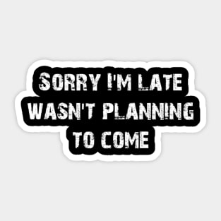 Sorry I am late was not planning to come Sticker